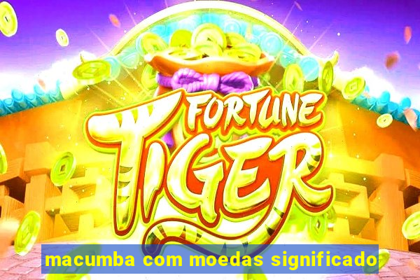 macumba com moedas significado